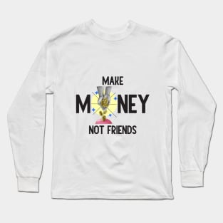 Make Money, Not Friends: Motivational Quotes Long Sleeve T-Shirt